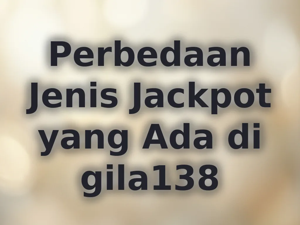Perbedaan Jenis Jackpot yang Ada di gila138