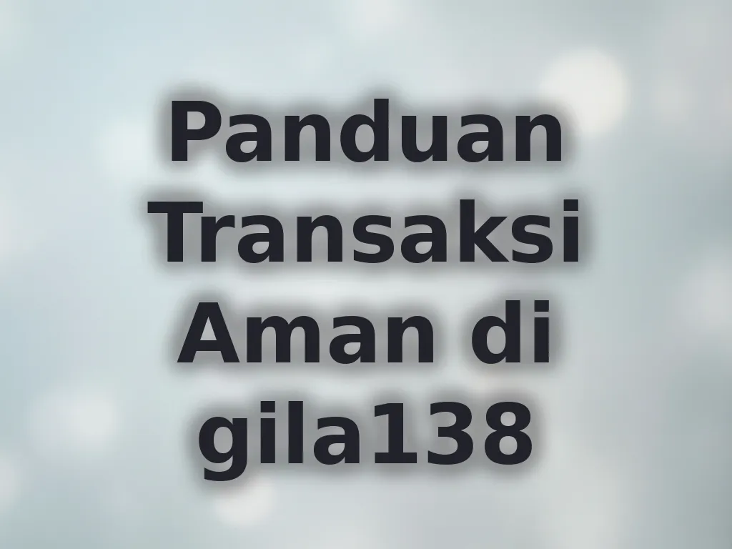 Panduan Transaksi Aman di gila138