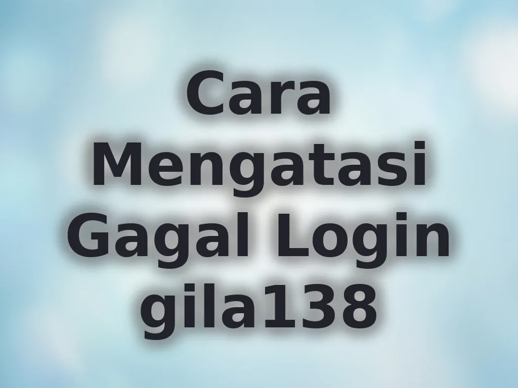 Cara Mengatasi Gagal Login gila138